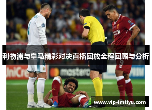 利物浦与皇马精彩对决直播回放全程回顾与分析
